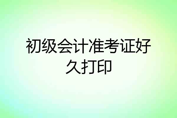 初级会计准考证好久打印