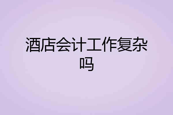 酒店会计工作复杂吗