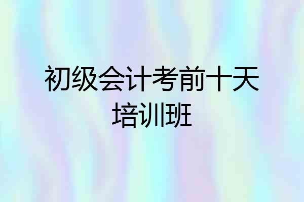 初级会计考前十天培训班