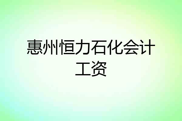惠州恒力石化会计工资