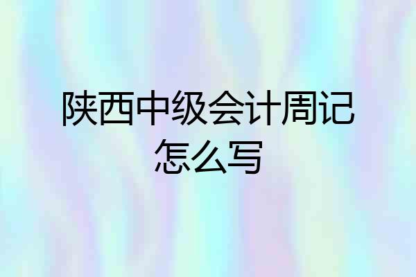 陕西中级会计周记怎么写