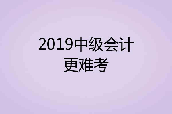 2019中级会计更难考