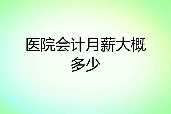 医院会计月薪大概多少