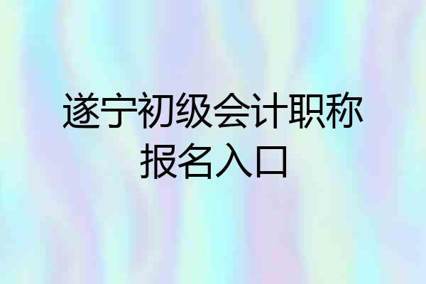 遂宁初级会计职称报名入口