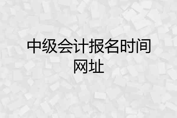 中级会计报名时间网址