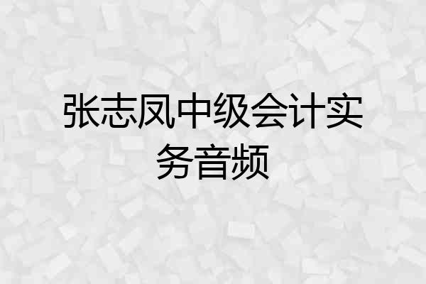 张志凤中级会计实务音频