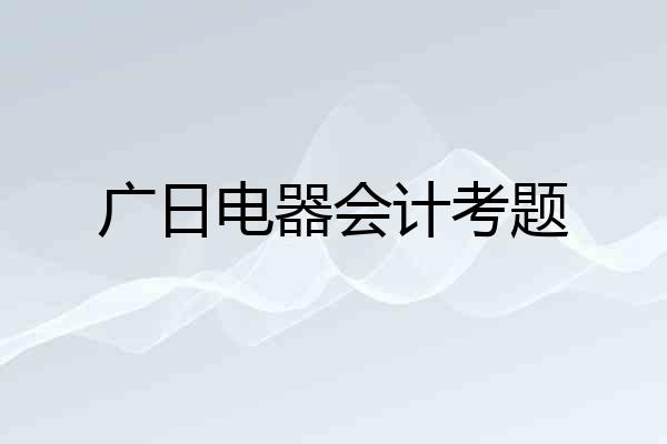 广日电器会计考题