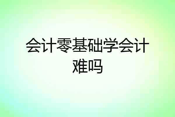 会计零基础学会计难吗