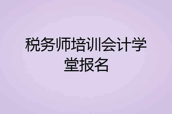 税务师培训会计学堂报名