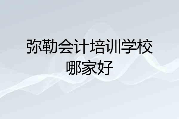 弥勒会计培训学校哪家好
