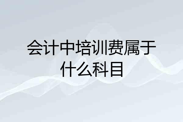 会计中培训费属于什么科目