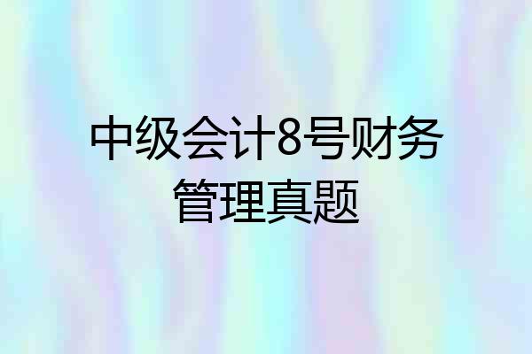 中级会计8号财务管理真题