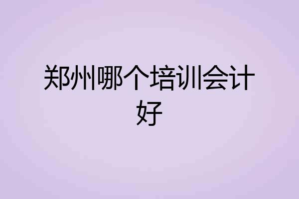郑州哪个培训会计好