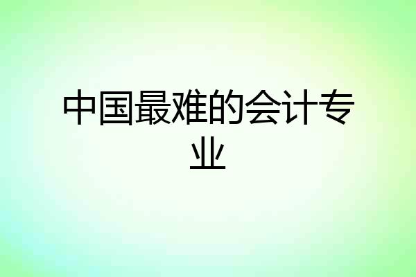中国最难的会计专业