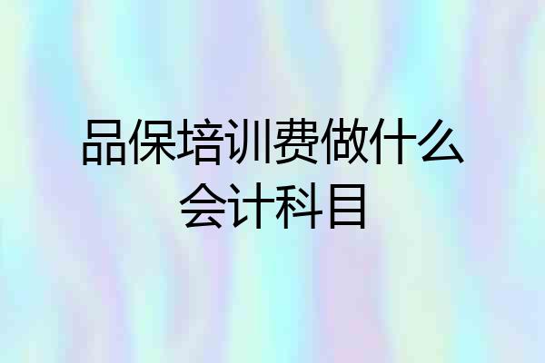 品保培训费做什么会计科目