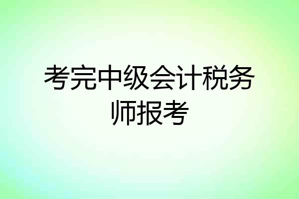 考完中级会计税务师报考