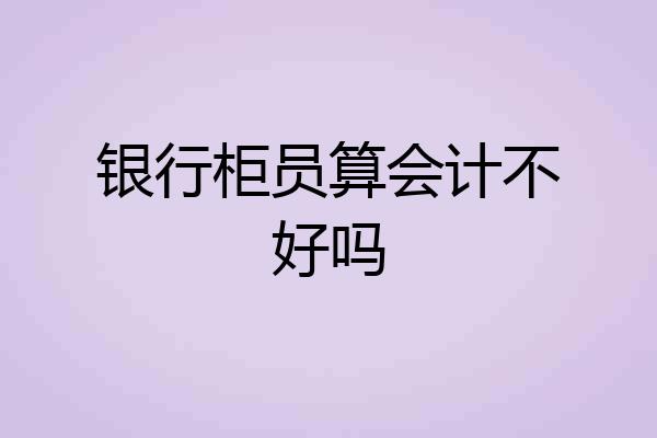 银行柜员算会计不好吗