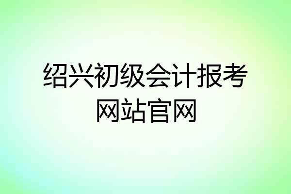 绍兴初级会计报考网站官网