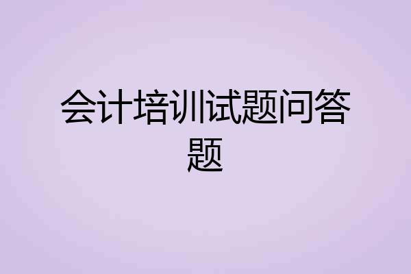 会计培训试题问答题