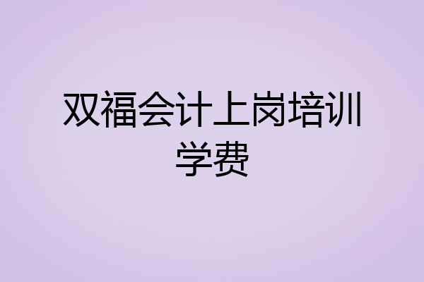 双福会计上岗培训学费