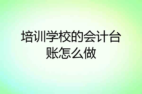 培训学校的会计台账怎么做