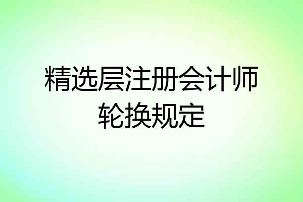 精选层注册会计师轮换规定