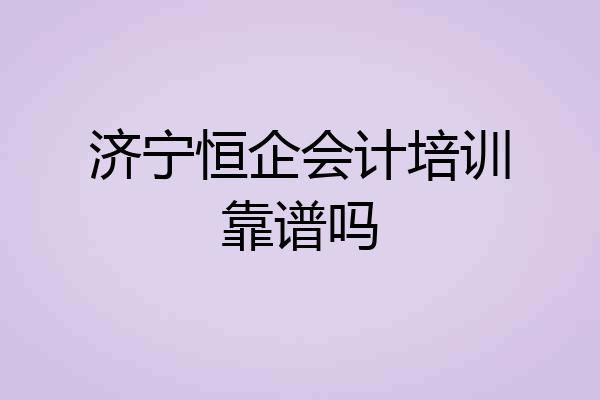 济宁恒企会计培训靠谱吗