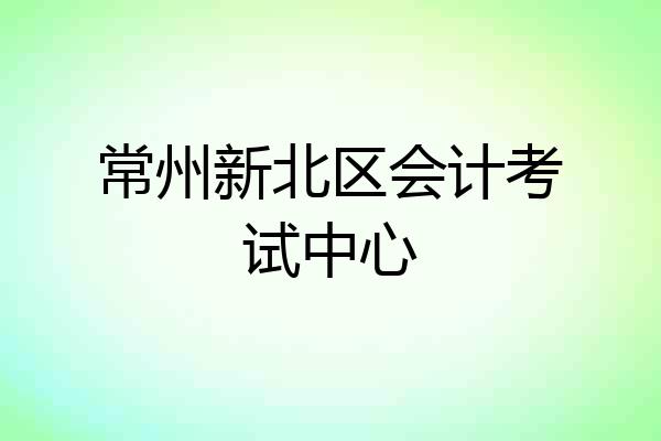 常州新北区会计考试中心