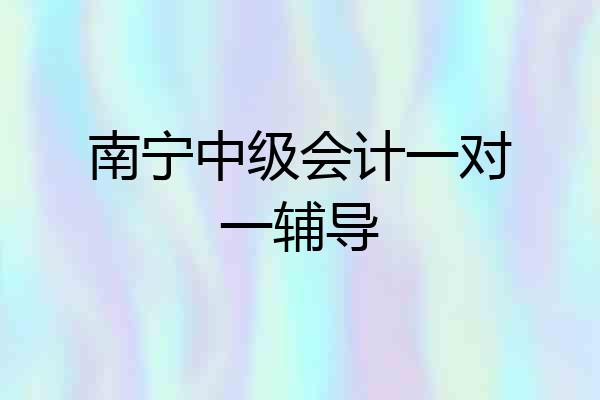 南宁中级会计一对一辅导