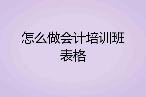 怎么做会计培训班表格