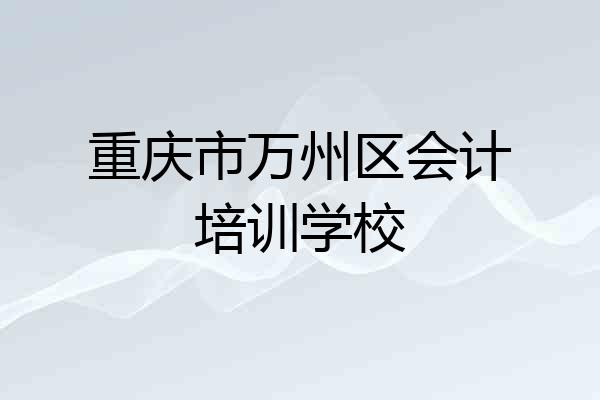重庆市万州区会计培训学校