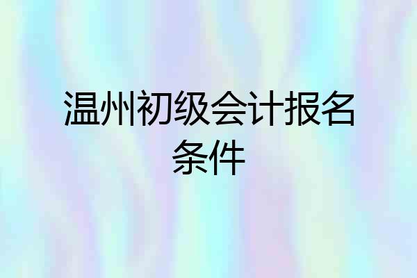 温州初级会计报名条件