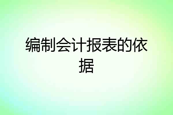 编制会计报表的依据