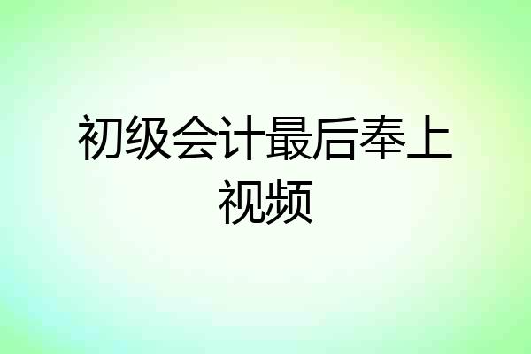 初级会计最后奉上视频