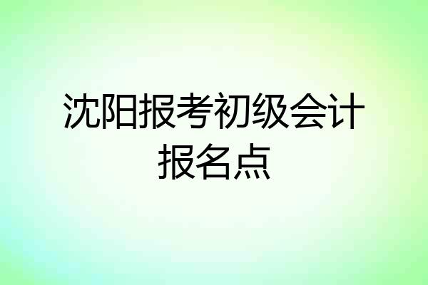沈阳报考初级会计报名点