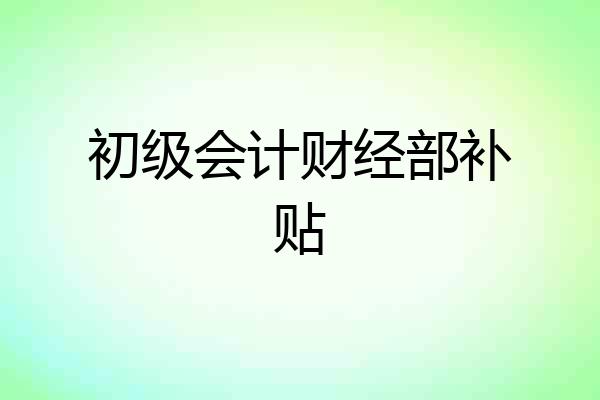 初级会计财经部补贴