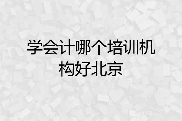 学会计哪个培训机构好北京