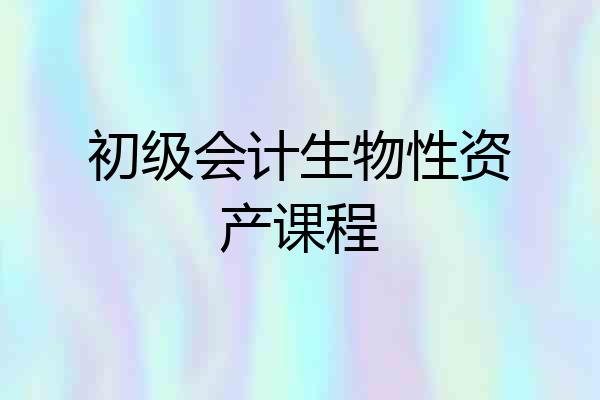初级会计生物性资产课程