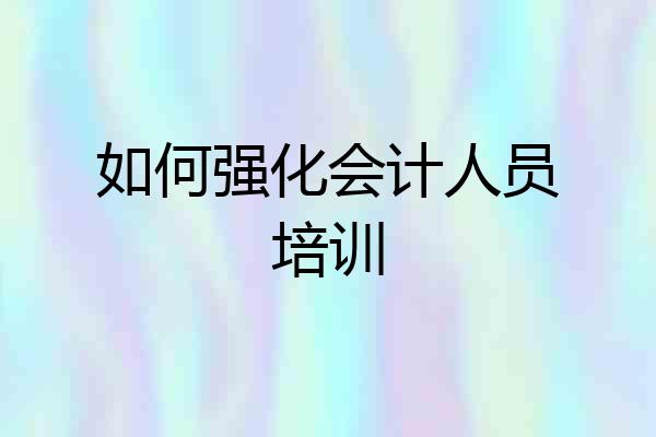 如何强化会计人员培训