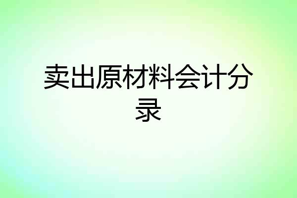 卖出原材料会计分录