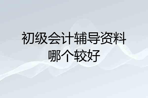 初级会计辅导资料哪个较好