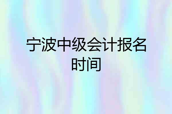 宁波中级会计报名时间