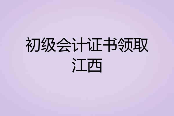 初级会计证书领取江西