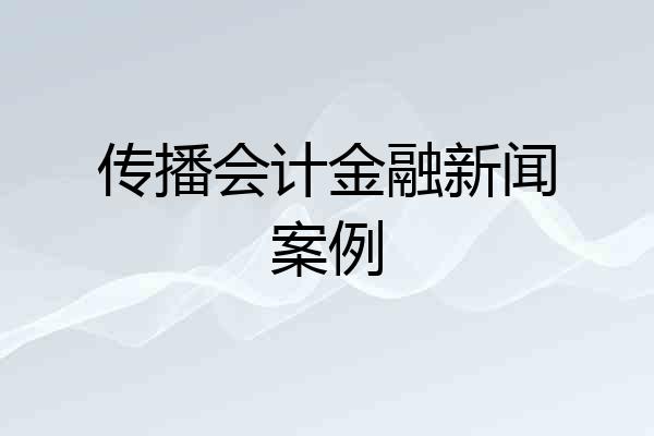 传播会计金融新闻案例