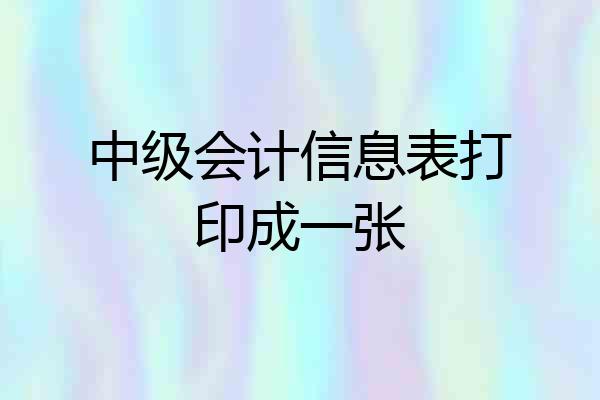 中级会计信息表打印成一张