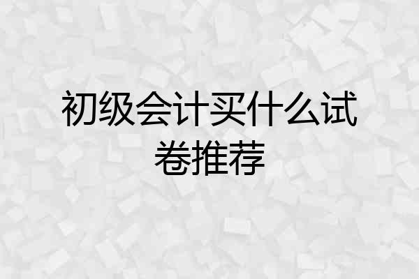初级会计买什么试卷推荐