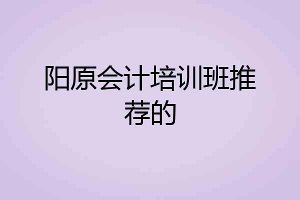 阳原会计培训班推荐的