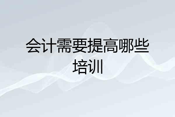 会计需要提高哪些培训