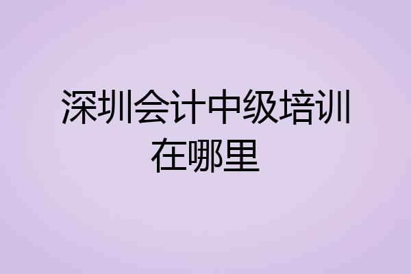 深圳会计中级培训在哪里
