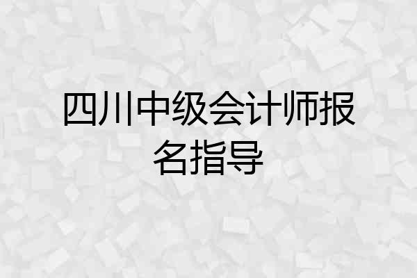 四川中级会计师报名指导